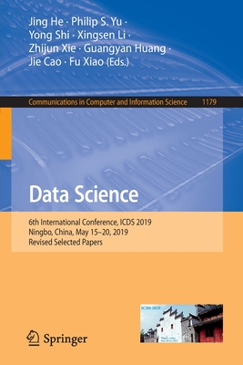 Data Science: 6th International Conference, Icds 2019, Ningbo, China, May 15-20, 2019, Revised Selected Papers - He, Jing (Editor), and Yu, Philip S (Editor), and Shi, Yong (Editor)