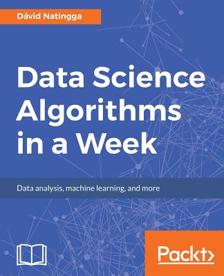 Data Science Algorithms in a Week: Top 7 algorithms for computing, data analysis, and machine learning - Natingga, Dvid