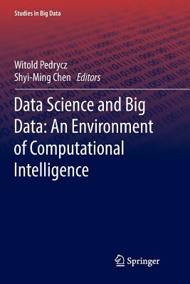 Data Science and Big Data: An Environment of Computational Intelligence - Pedrycz, Witold (Editor), and Chen, Shyi-Ming (Editor)