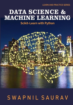 Data Science and Machine Learning with Python: Learn and Practice Series - Saurav, Swapnil, and Churiwala, Sanjay (Foreword by)