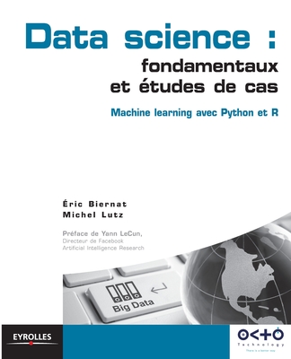 Data science: fondamentaux et ?tudes de cas: Machine Learning avec Python et R - Lutz, Michel, and Biernat, Eric