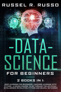 Data Science for Beginners: 2 Books in 1: Deep Learning for Beginners + Machine Learning with Python - A Crash Course to Go Through the Artificial Intelligence Revolution, Python and Neural Networks