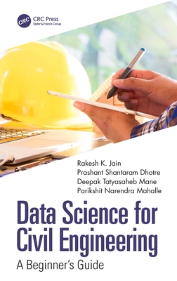 Data Science for Civil Engineering: A Beginner's Guide - Jain, Rakesh K, and Dhotre, Prashant Shantaram, and Mane, Deepak Tatyasaheb