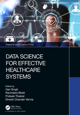 Data Science for Effective Healthcare Systems - Singh, Hari (Editor), and Bhatt, Ravindara (Editor), and Thakral, Prateek (Editor)