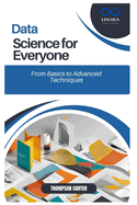 Data Science for Everyone: From Basics to Advanced Techniques