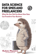 Data Science for SMEs and Freelancers: What No One Tells You About How Data Can Transform Your Business