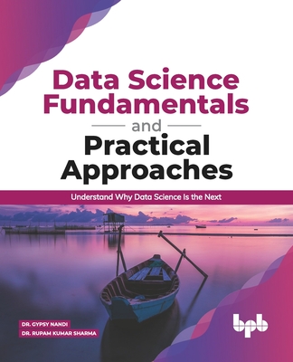 Data Science Fundamentals and Practical Approaches: Understand Why Data Science Is the Next (English Edition) - Sharma, Rupam Kumar, and Nandi, Gypsy