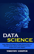 Data Science: Learn About the Realms of Data Science From a-z (Ultimate Guide to Master Data Mining and Data-analytic From Linear Algebra)