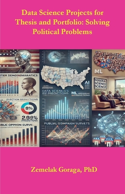 Data Science Projects for thesis and Portfolio: Solving Political Problems - Goraga, Zemelak, Dr.