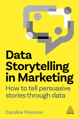 Data Storytelling in Marketing: How to Tell Persuasive Stories Through Data - Florence, Caroline