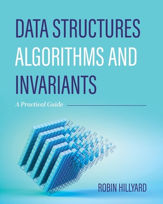 Data Structures, Algorithms, and Invariants: A Practical Guide - Hillyard, Robin Charles