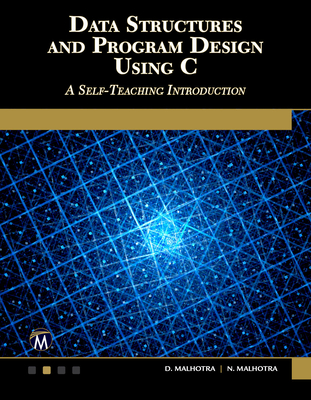 Data Structures and Program Design Using C: A Self-Teaching Introduction - Malhotra, Dheeraj, and Malhotra, Neha
