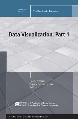 Data Visualization, Part 1: New Directions for Evaluation, Number 139 - Azzam, Tarek (Editor), and Evergreen, Stephanie, Dr. (Editor)