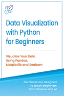 Data Visualization with Python for Beginners: Visualize Your Data using Pandas, Matplotlib and Seaborn