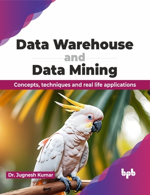 Data Warehouse and Data Mining: Concepts, techniques and real life applications (English Edition) - Kumar, Jugnesh, Dr.