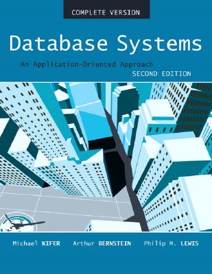 Database Systems: An Application Oriented Approach, Complete Version - Kifer, Michael, and Bernstein, Arthur, and Lewis, Richard