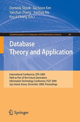 Database Theory and Application: International Conference, Dta 2009, Held as Part of the Future Generation Information Technology Conference, Fgit 2009, Jeju Island, Korea, December 10-12, 2009, Proceedings - Slezak, Dominik (Editor), and Zhang, Yanchun (Editor)
