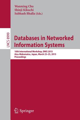 Databases in Networked Information Systems: 10th International Workshop, DNIS 2015, Aizu, Japan, March 23-25, 2015, Proceedings - Chu, Wanming (Editor), and Kikuchi, Shinji (Editor), and Bhalla, Subhash (Editor)