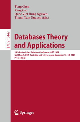 Databases Theory and Applications: 35th Australasian Database Conference, Adc 2024, Gold Coast, Qld, Australia, and Tokyo, Japan, December 16-18, 2024, Proceedings - Chen, Tong (Editor), and Cao, Yang (Editor), and Nguyen, Quoc Viet Hung (Editor)