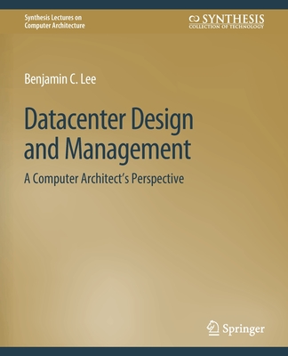 Datacenter Design and Management: A Computer Architect's Perspective - Lee, Benjamin C