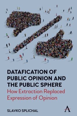 Datafication of Public Opinion and the Public Sphere: How Extraction Replaced Expression of Opinion - Splichal, Slavko
