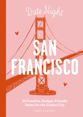 Date Night: San Francisco: 50 Creative, Budget-Friendly Dates for the Golden City - Cleary, Amy