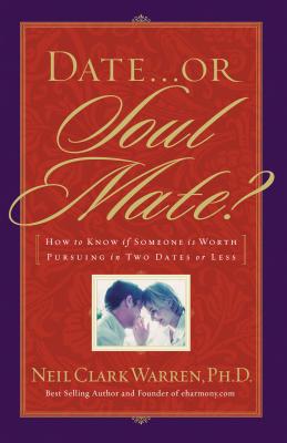 Date...or Soul Mate?: How to Know If Someone Is Worth Pursuing in Two Dates or Less - Warren, Neil Clark, Dr.