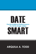 Date Smart: Practical Biblical Dating Lessons for All the Single Ladies