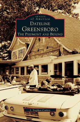 Dateline Greensboro: The Piedmont and Beyond - Catlett, J Stephen