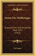 Daten Des Weltkrieges: Vorgeschichte Und Verlauf Bis Ende 1921 (1922)