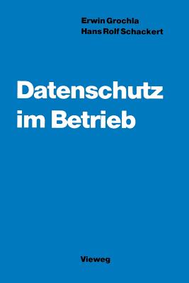 Datenschutz Im Betrieb: Organisation Und Wirtschaftlichkeitsaspekte - Grochla, Erwin, and Schackert, Hans R