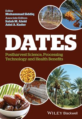 Dates: Postharvest Science, Processing Technology and Health Benefits - Siddiq, Muhammad (Editor), and Aleid, Salah M. (Associate editor), and Kader, Adel A. (Associate editor)