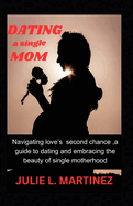 Dating a Single Mom: Navigating Love's Second Chance: A Guide to Dating and Embracing the Beauty of Single Motherhood