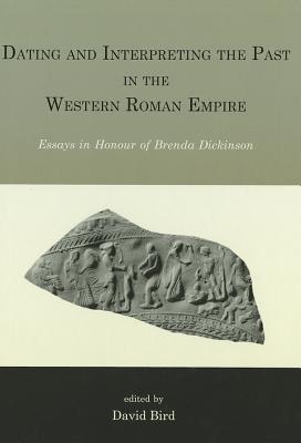Dating and interpreting the past in the western Roman Empire: Essays in honour of Brenda Dickinson - Bird, David (Editor)