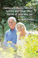 Dating and Mating Secrets of Seniors and Other Short Stories of Love and Sex