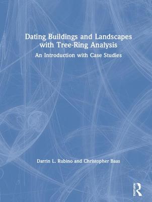 Dating Buildings and Landscapes with Tree-Ring Analysis: An Introduction with Case Studies - Rubino, Darrin L., and Baas, Christopher