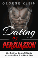 Dating by Persuasion: The Science Behind How to Attract a Man You Want Now (Dating Advice for Women, How to Attract Men)