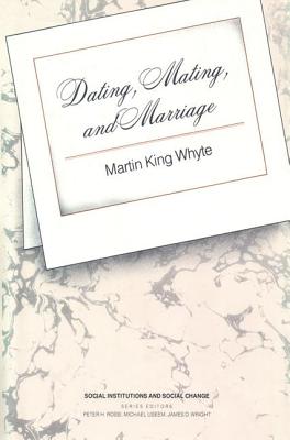 Dating, Mating, and Marriage - Whyte, Martin King