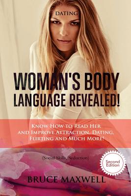 Dating: Woman's Body Language, Revealed!: Know How to Read Her and Improve Attraction, Dating, Flirting and Much More! - Maxwell, Bruce, Dr.
