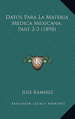 Datos Para La Materia Medica Mexicana, Part 2-3 (1898) - Ramirez, Jose