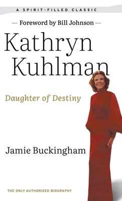 Daughter of Destiny: The Only Authorized Biography - Kuhlman, Kathryn, and Buckingham, Jamie, and Johnson, Bill (Foreword by)