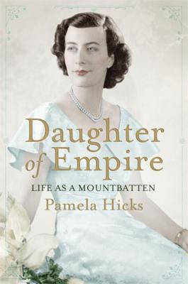 Daughter of Empire: Life as a Mountbatten - Hicks, Pamela, Lady