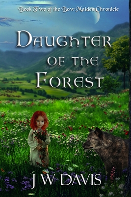 Daughter of the Forest: Book Two of The Bow Maiden Chronicles - Davis, J W