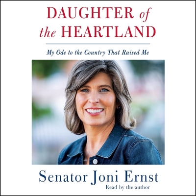 Daughter of the Heartland: My Ode to the Country That Raised Me - Ernst, Joni (Read by)