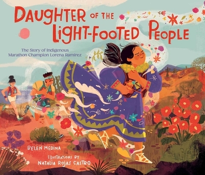 Daughter of the Light-Footed People: The Story of Indigenous Marathon Champion Lorena Ramrez - Medina, Belen
