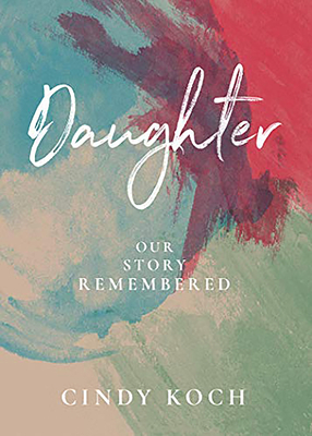 Daughter: Our Story Remembered - Koch, Cindy