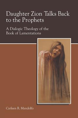 Daughter Zion Talks Back to the Prophets: A Dialogic Theology of the Book of Lamentations - Mandolfo, Carleen (Editor)