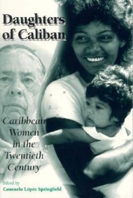Daughters of Caliban: Caribbean Women in the Twentieth Century - Springfield, Consuelo Lopez (Editor)