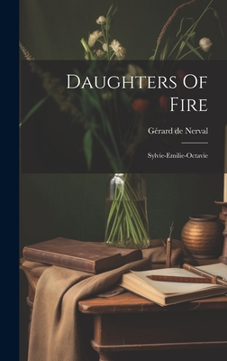 Daughters Of Fire: Sylvie-emilie-octavie - Nerval, Grard de