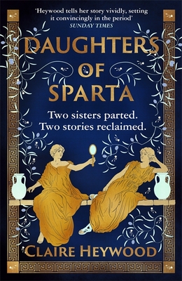 Daughters of Sparta: A tale of secrets, betrayal and revenge from mythology's most vilified women - Heywood, Claire